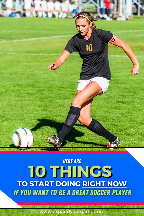 Here are 10 things to start doing right now if you want to be a great soccer player