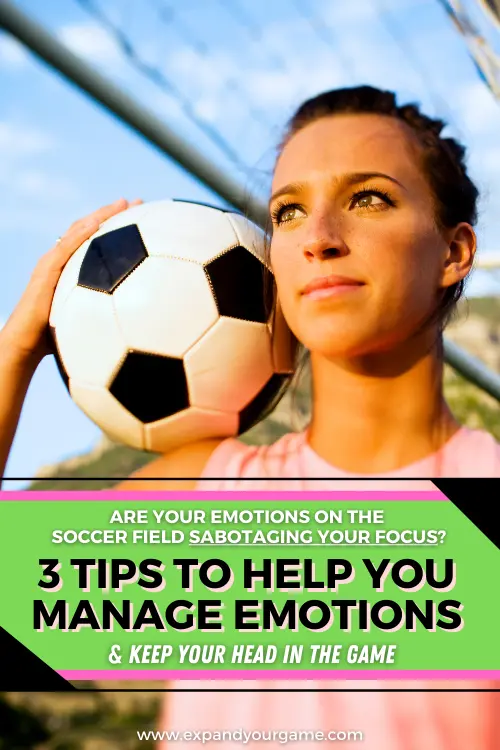Are your emotions sabotaging your focus on the soccer field? 3 tips to help you manage emotions and keep your head in the game
