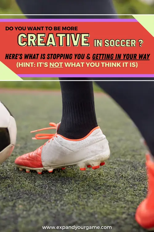 Do you want to be more creative in soccer? Here's what is stopping you and getting in your way - HINT: it's not what you think it is