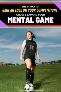 The number one way to gain an edge on your competition? Grow and expand your mental game in soccer