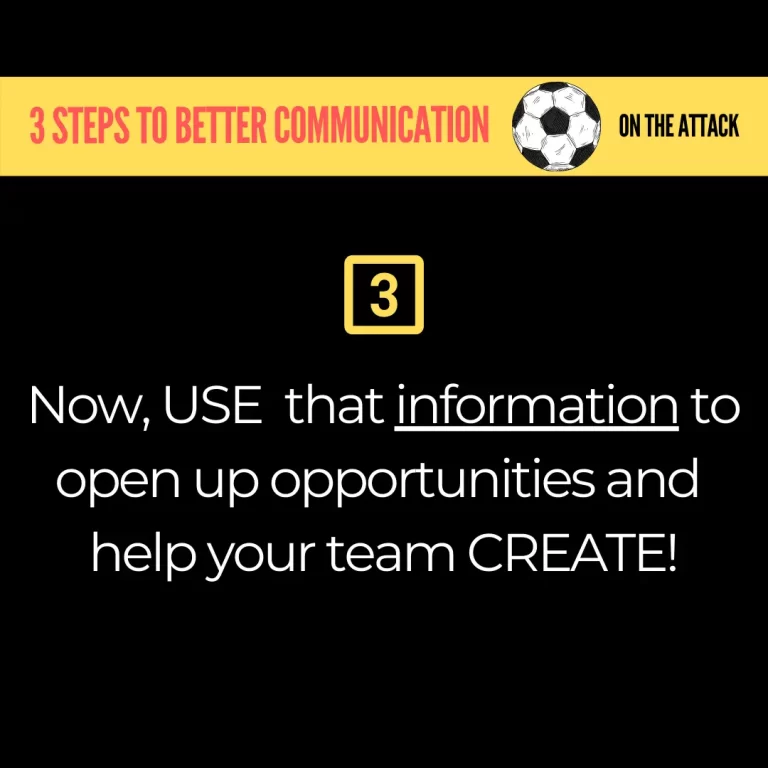 3 steps to better communication on the attack, Three - now use that information to open up opportunities to help your team create!