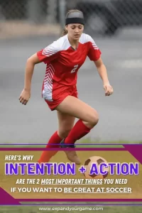 Here's why intention plus action are the two most important things you need if you want to be great at soccer