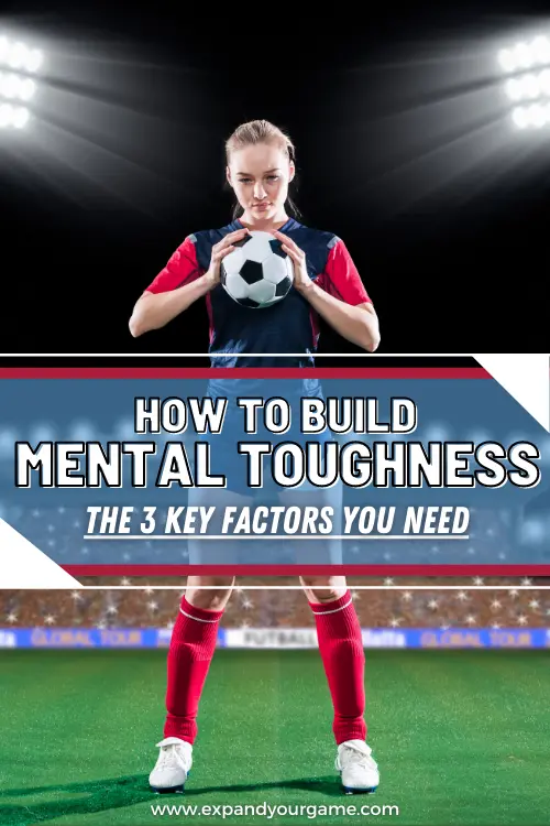 How to build mental toughness in soccer; the 3 key factors you need