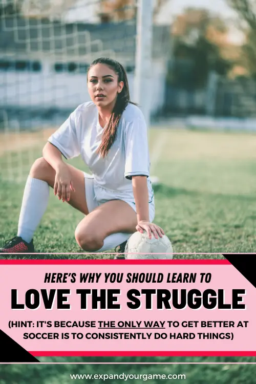 Here's why you should learn to love the struggle (hint: it's because the only way to get better at soccer is to consistently do hard things)