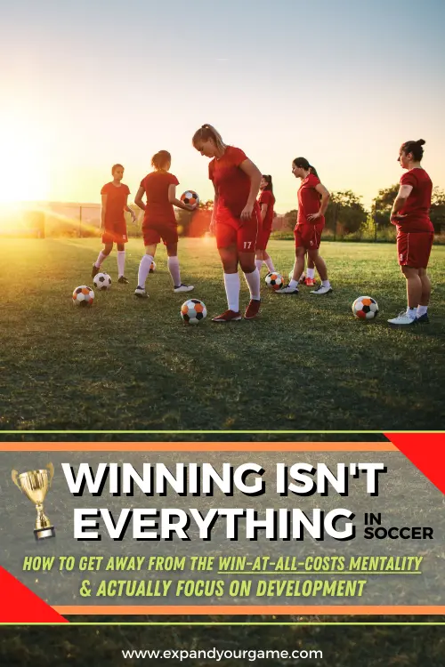Winning isn't everything in soccer. How to get away from the win-at-all-costs mentality and actually focus on development.